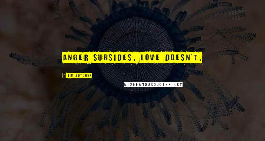 Jim Butcher Quotes: Anger subsides. Love doesn't.