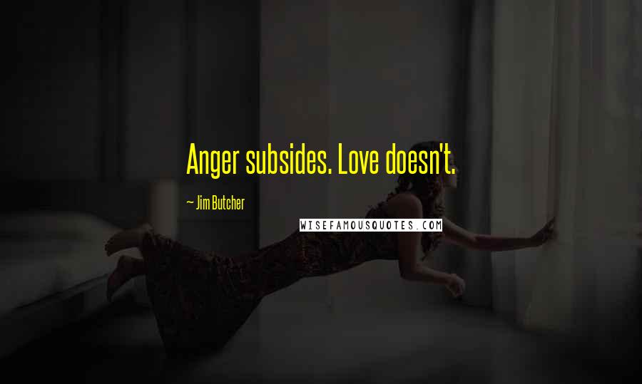 Jim Butcher Quotes: Anger subsides. Love doesn't.