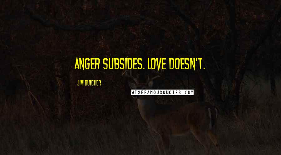 Jim Butcher Quotes: Anger subsides. Love doesn't.