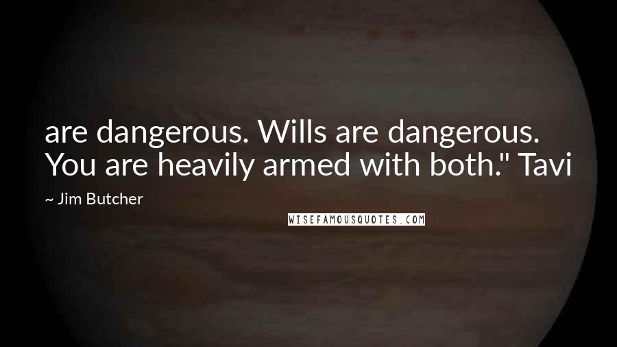 Jim Butcher Quotes: are dangerous. Wills are dangerous. You are heavily armed with both." Tavi