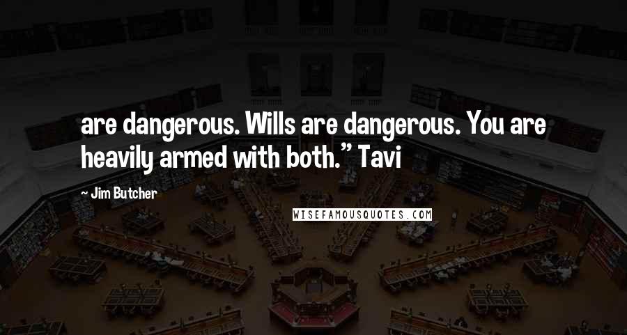 Jim Butcher Quotes: are dangerous. Wills are dangerous. You are heavily armed with both." Tavi