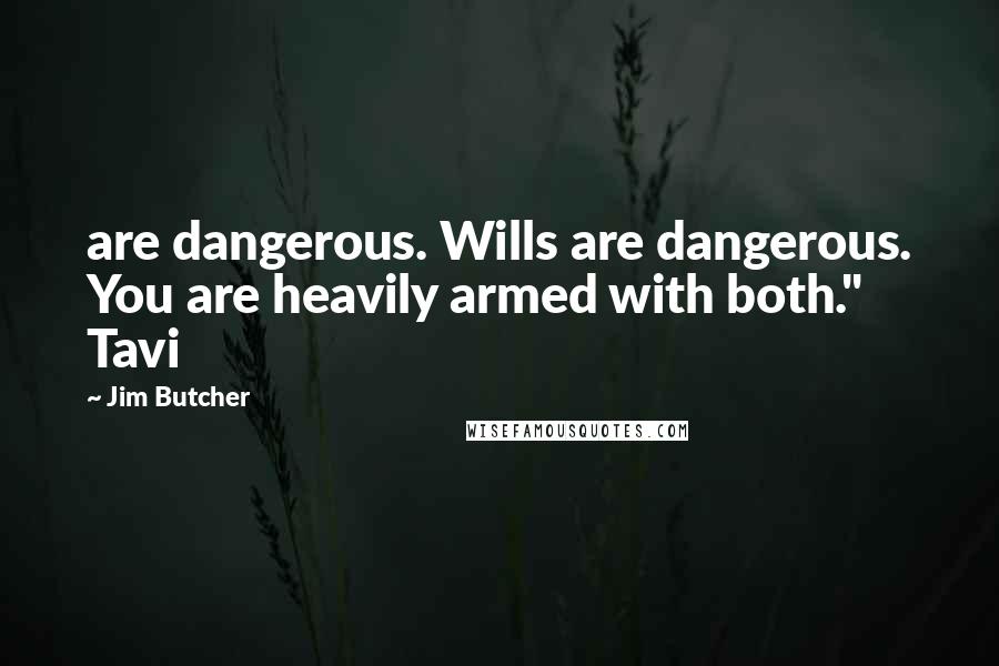 Jim Butcher Quotes: are dangerous. Wills are dangerous. You are heavily armed with both." Tavi