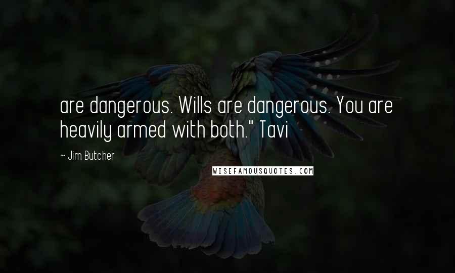 Jim Butcher Quotes: are dangerous. Wills are dangerous. You are heavily armed with both." Tavi