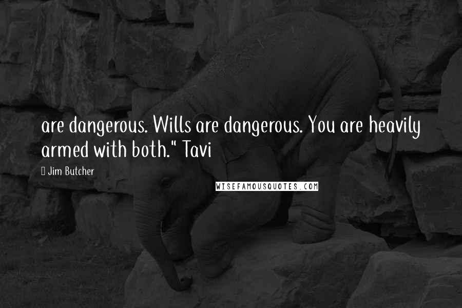 Jim Butcher Quotes: are dangerous. Wills are dangerous. You are heavily armed with both." Tavi