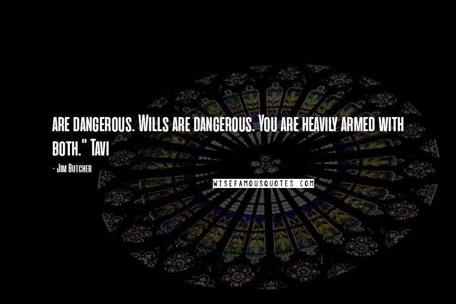 Jim Butcher Quotes: are dangerous. Wills are dangerous. You are heavily armed with both." Tavi