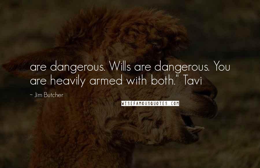 Jim Butcher Quotes: are dangerous. Wills are dangerous. You are heavily armed with both." Tavi