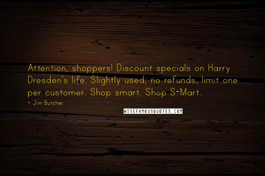 Jim Butcher Quotes: Attention, shoppers! Discount specials on Harry Dresden's life. Slightly used, no refunds, limit one per customer. Shop smart. Shop S-Mart.