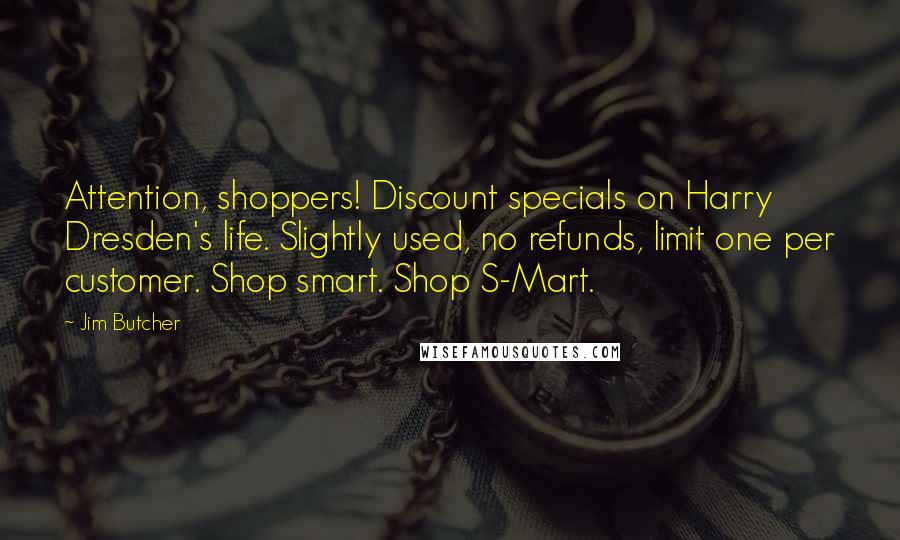 Jim Butcher Quotes: Attention, shoppers! Discount specials on Harry Dresden's life. Slightly used, no refunds, limit one per customer. Shop smart. Shop S-Mart.