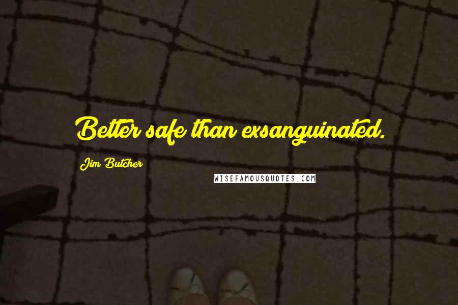 Jim Butcher Quotes: Better safe than exsanguinated.