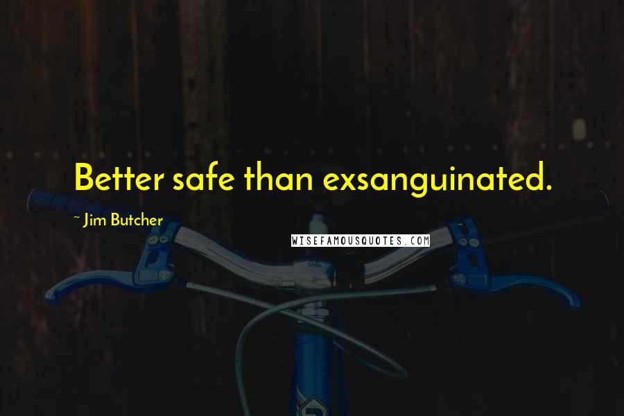 Jim Butcher Quotes: Better safe than exsanguinated.