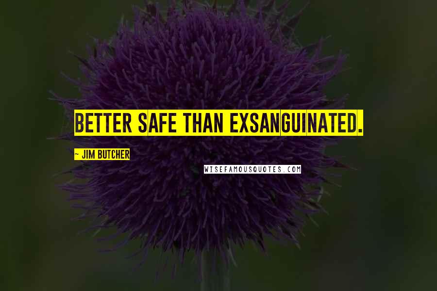 Jim Butcher Quotes: Better safe than exsanguinated.