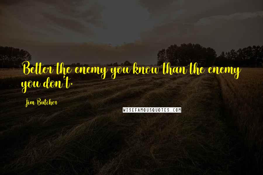 Jim Butcher Quotes: Better the enemy you know than the enemy you don't.