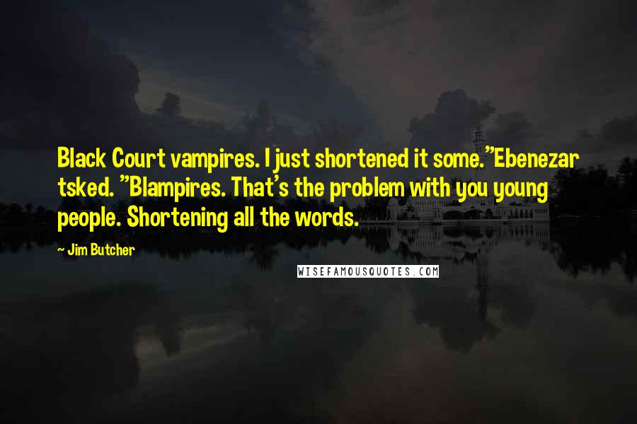 Jim Butcher Quotes: Black Court vampires. I just shortened it some."Ebenezar tsked. "Blampires. That's the problem with you young people. Shortening all the words.