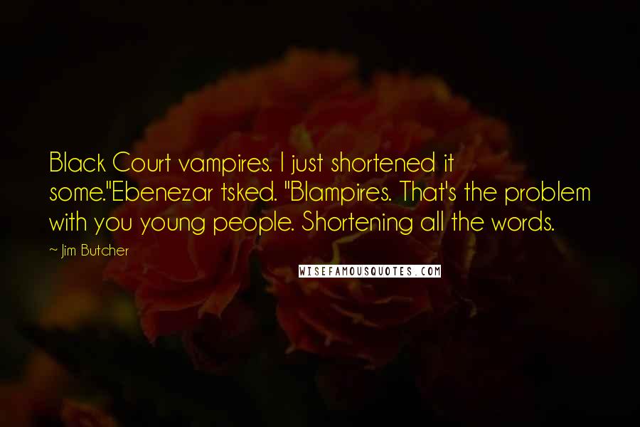 Jim Butcher Quotes: Black Court vampires. I just shortened it some."Ebenezar tsked. "Blampires. That's the problem with you young people. Shortening all the words.