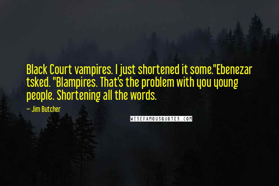 Jim Butcher Quotes: Black Court vampires. I just shortened it some."Ebenezar tsked. "Blampires. That's the problem with you young people. Shortening all the words.