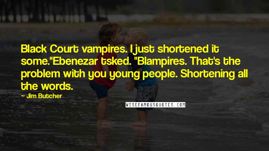 Jim Butcher Quotes: Black Court vampires. I just shortened it some."Ebenezar tsked. "Blampires. That's the problem with you young people. Shortening all the words.