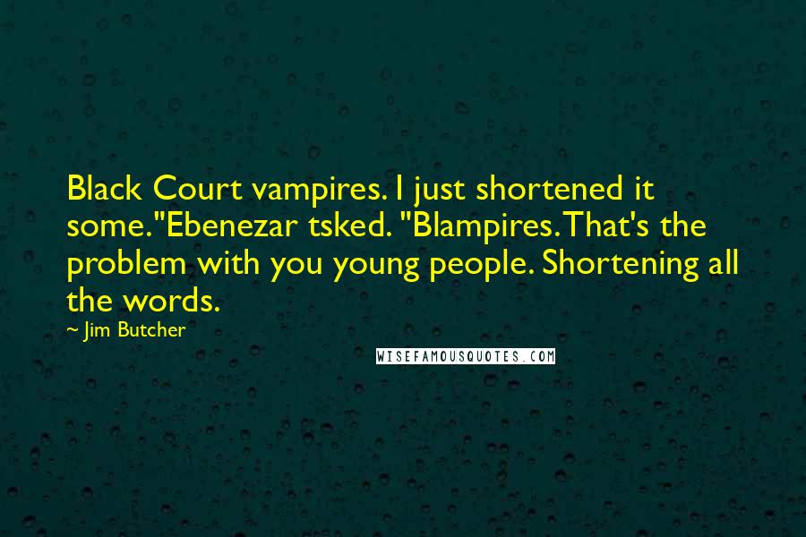 Jim Butcher Quotes: Black Court vampires. I just shortened it some."Ebenezar tsked. "Blampires. That's the problem with you young people. Shortening all the words.