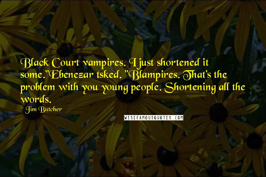 Jim Butcher Quotes: Black Court vampires. I just shortened it some."Ebenezar tsked. "Blampires. That's the problem with you young people. Shortening all the words.