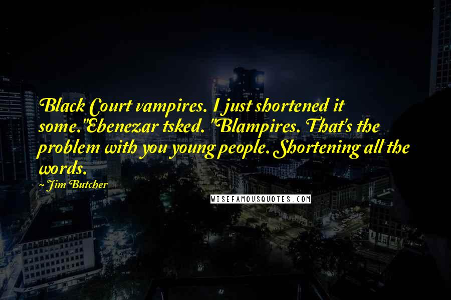 Jim Butcher Quotes: Black Court vampires. I just shortened it some."Ebenezar tsked. "Blampires. That's the problem with you young people. Shortening all the words.