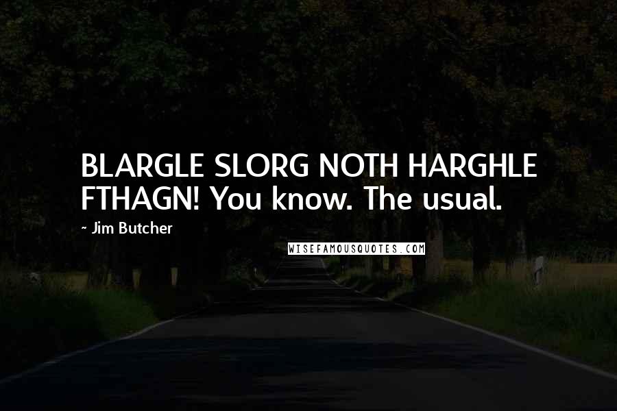 Jim Butcher Quotes: BLARGLE SLORG NOTH HARGHLE FTHAGN! You know. The usual.