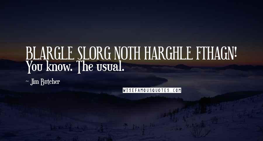 Jim Butcher Quotes: BLARGLE SLORG NOTH HARGHLE FTHAGN! You know. The usual.