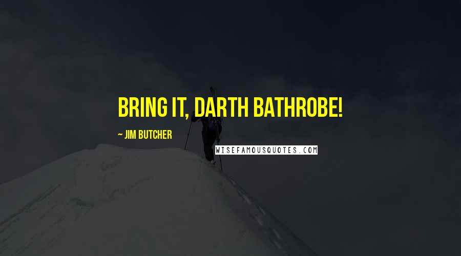 Jim Butcher Quotes: Bring it, Darth Bathrobe!