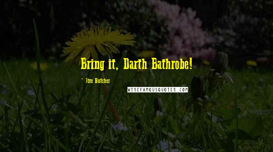 Jim Butcher Quotes: Bring it, Darth Bathrobe!