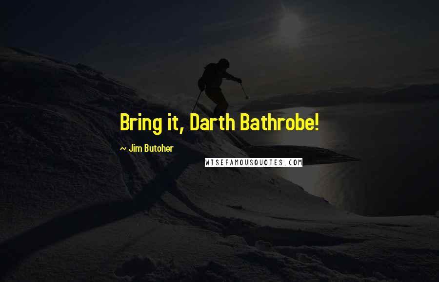 Jim Butcher Quotes: Bring it, Darth Bathrobe!