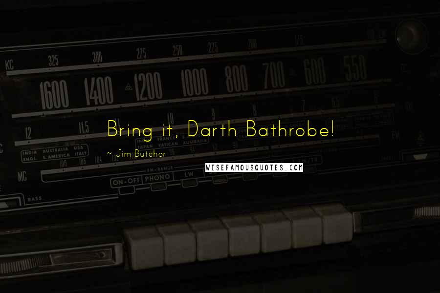 Jim Butcher Quotes: Bring it, Darth Bathrobe!