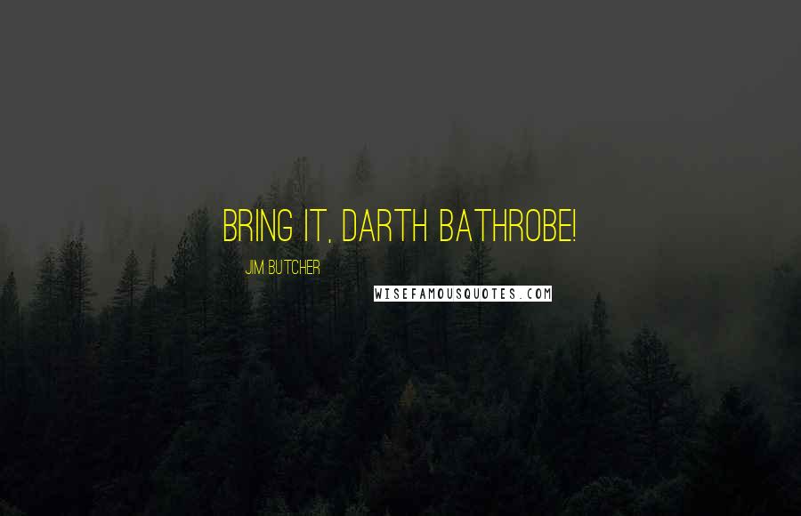 Jim Butcher Quotes: Bring it, Darth Bathrobe!