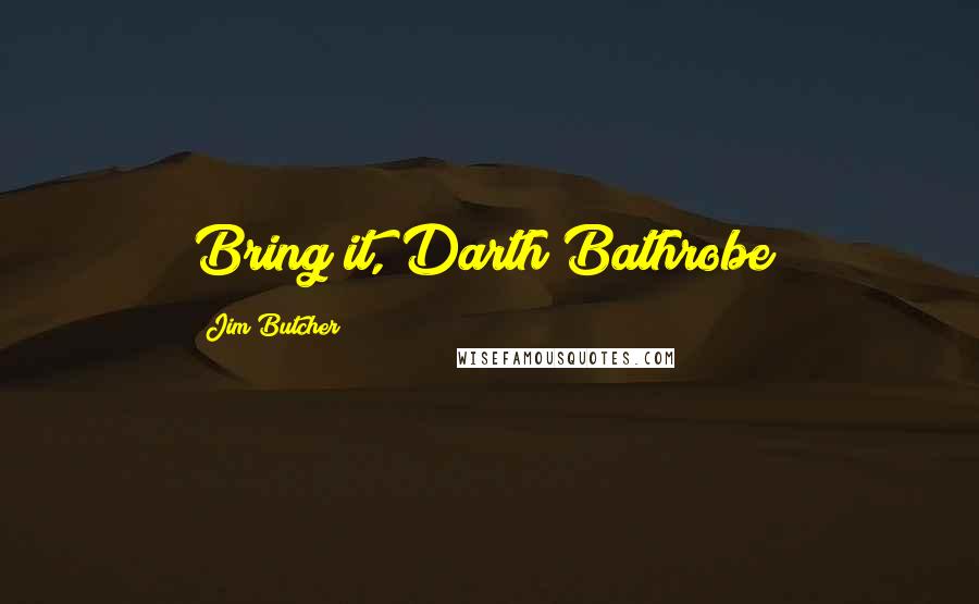 Jim Butcher Quotes: Bring it, Darth Bathrobe!