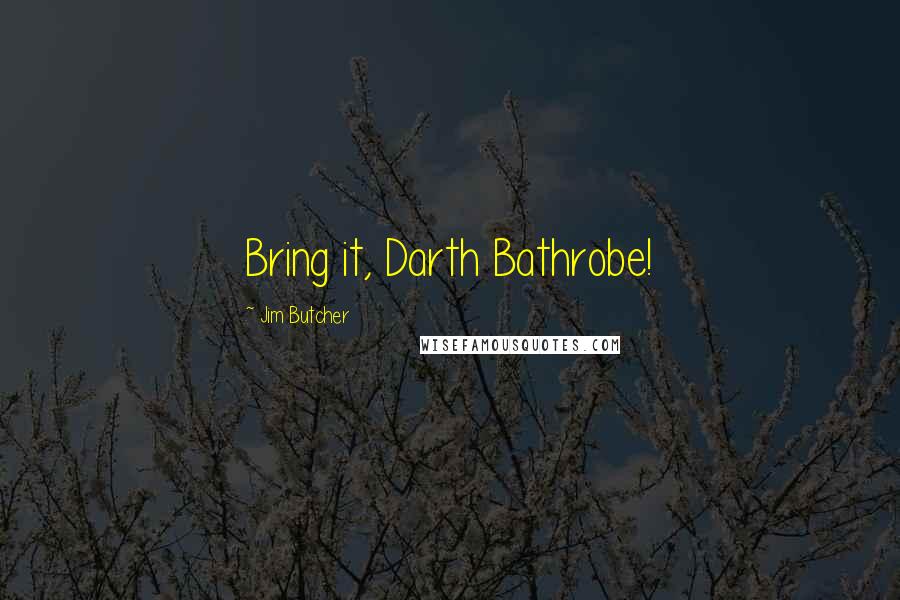 Jim Butcher Quotes: Bring it, Darth Bathrobe!