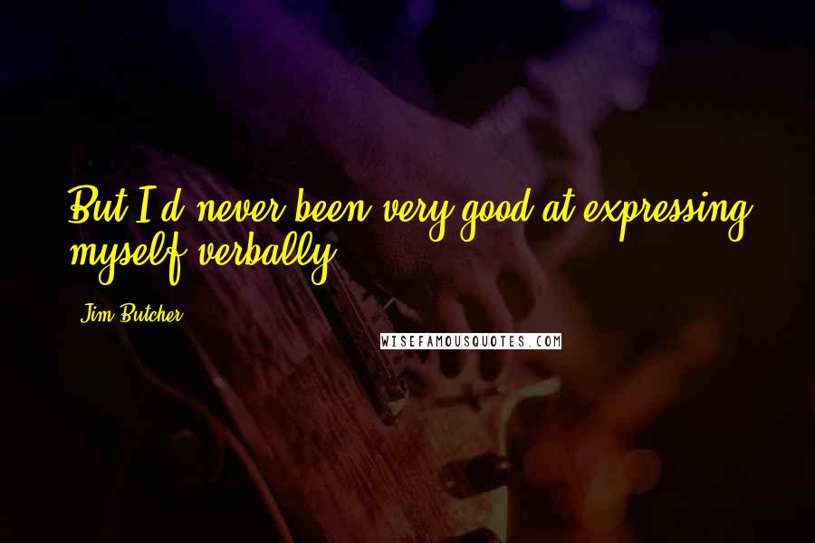 Jim Butcher Quotes: But I'd never been very good at expressing myself verbally.