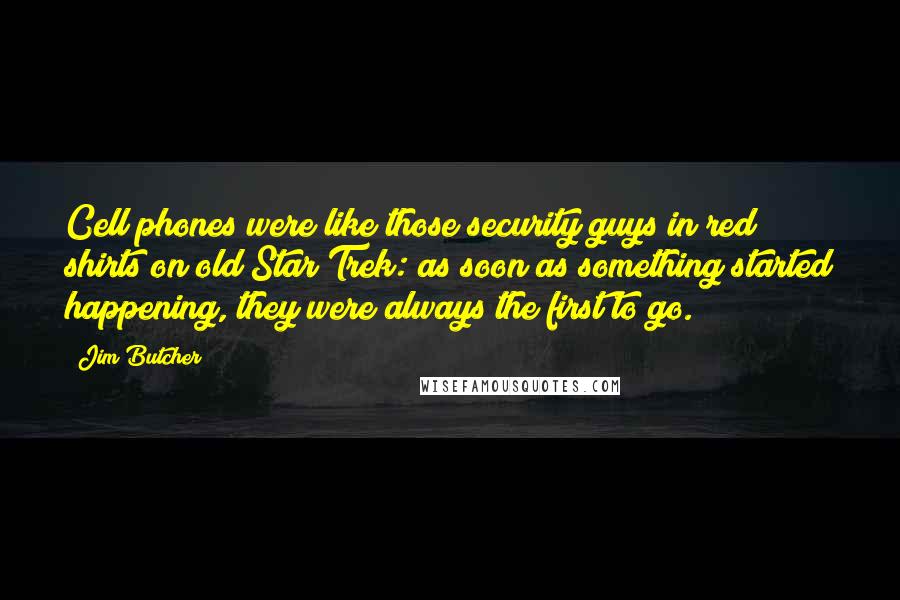 Jim Butcher Quotes: Cell phones were like those security guys in red shirts on old Star Trek: as soon as something started happening, they were always the first to go.