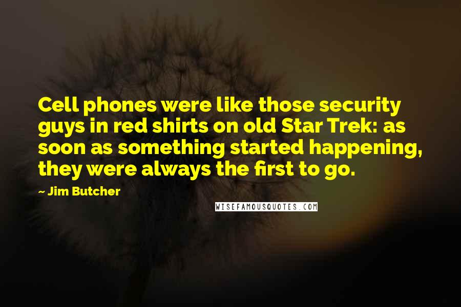 Jim Butcher Quotes: Cell phones were like those security guys in red shirts on old Star Trek: as soon as something started happening, they were always the first to go.