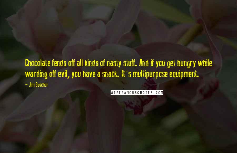 Jim Butcher Quotes: Chocolate fends off all kinds of nasty stuff. And if you get hungry while warding off evil, you have a snack. It's multipurpose equipment.