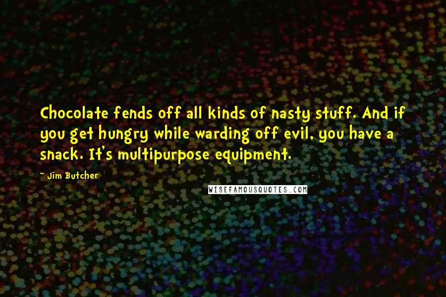 Jim Butcher Quotes: Chocolate fends off all kinds of nasty stuff. And if you get hungry while warding off evil, you have a snack. It's multipurpose equipment.