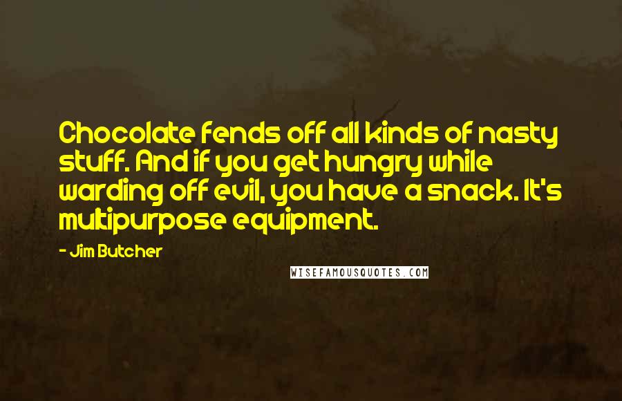 Jim Butcher Quotes: Chocolate fends off all kinds of nasty stuff. And if you get hungry while warding off evil, you have a snack. It's multipurpose equipment.
