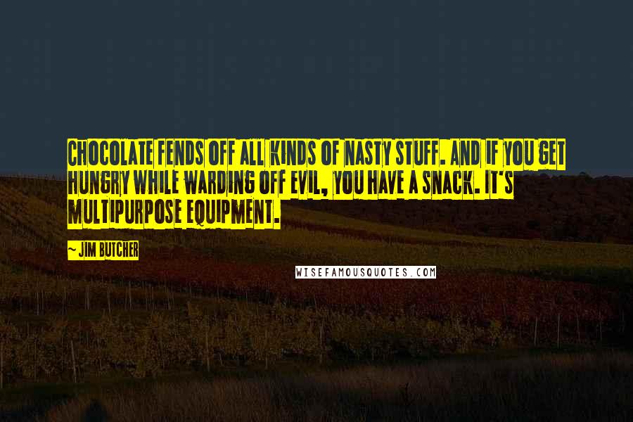 Jim Butcher Quotes: Chocolate fends off all kinds of nasty stuff. And if you get hungry while warding off evil, you have a snack. It's multipurpose equipment.