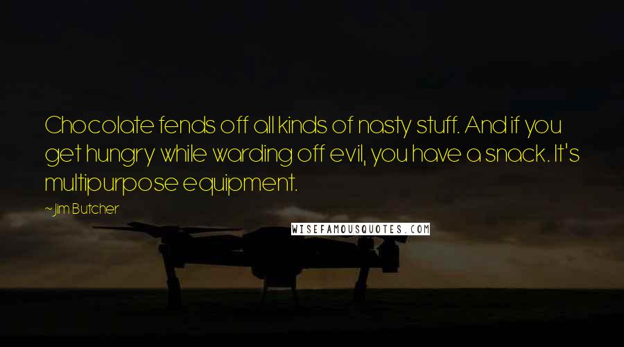 Jim Butcher Quotes: Chocolate fends off all kinds of nasty stuff. And if you get hungry while warding off evil, you have a snack. It's multipurpose equipment.