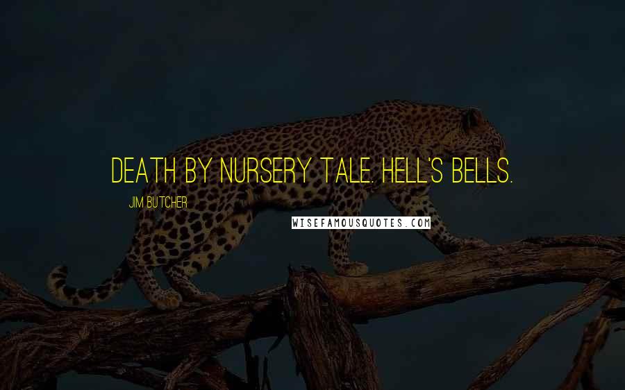 Jim Butcher Quotes: Death by nursery tale. Hell's bells.