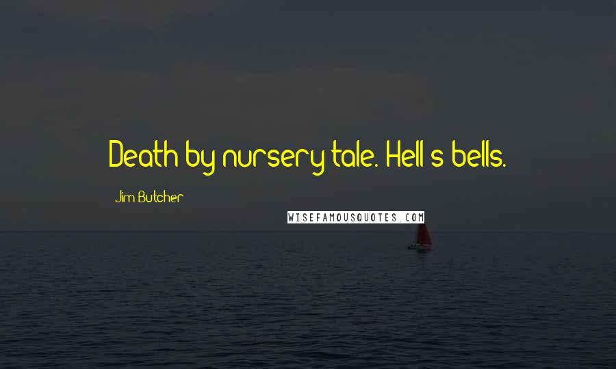 Jim Butcher Quotes: Death by nursery tale. Hell's bells.