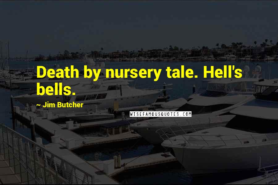 Jim Butcher Quotes: Death by nursery tale. Hell's bells.