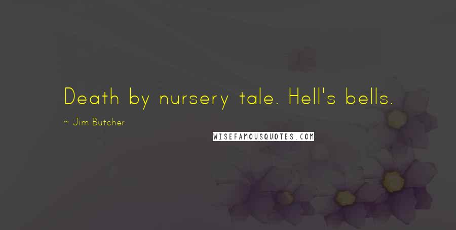 Jim Butcher Quotes: Death by nursery tale. Hell's bells.