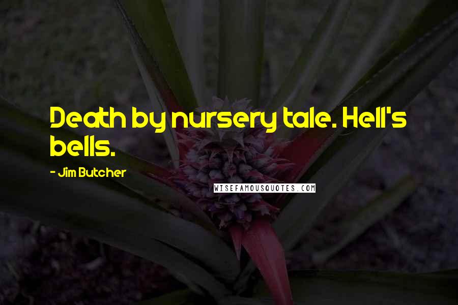 Jim Butcher Quotes: Death by nursery tale. Hell's bells.