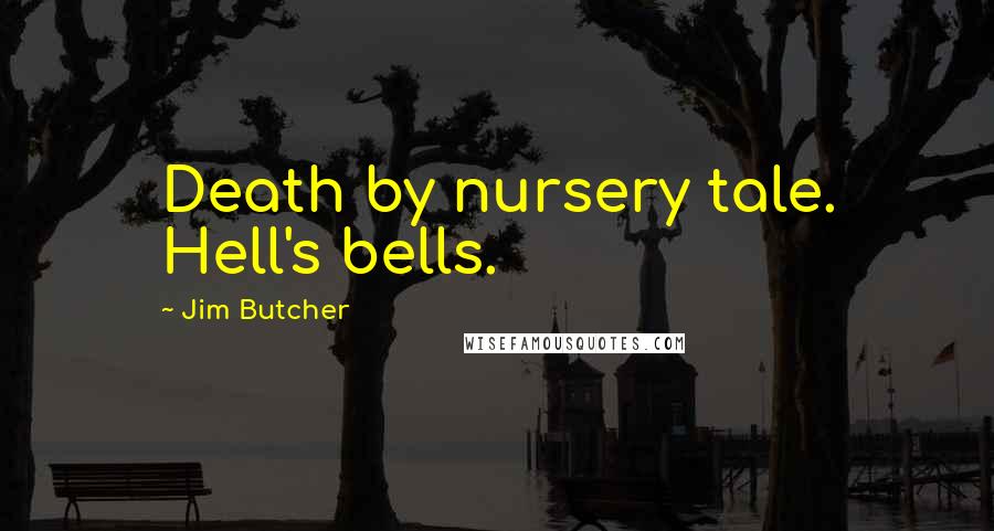 Jim Butcher Quotes: Death by nursery tale. Hell's bells.
