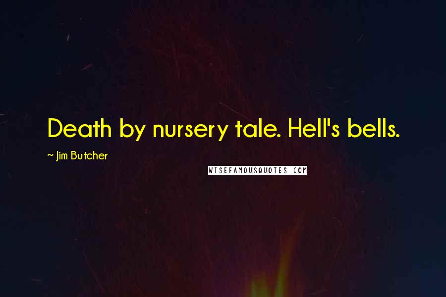 Jim Butcher Quotes: Death by nursery tale. Hell's bells.