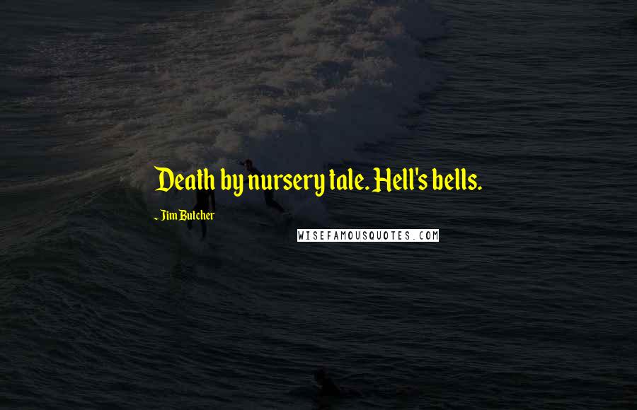 Jim Butcher Quotes: Death by nursery tale. Hell's bells.