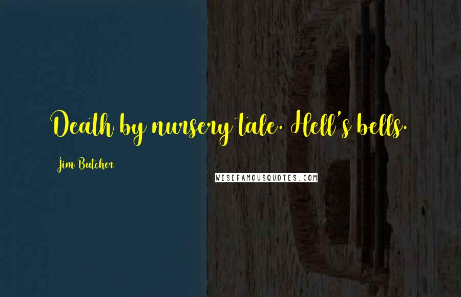 Jim Butcher Quotes: Death by nursery tale. Hell's bells.