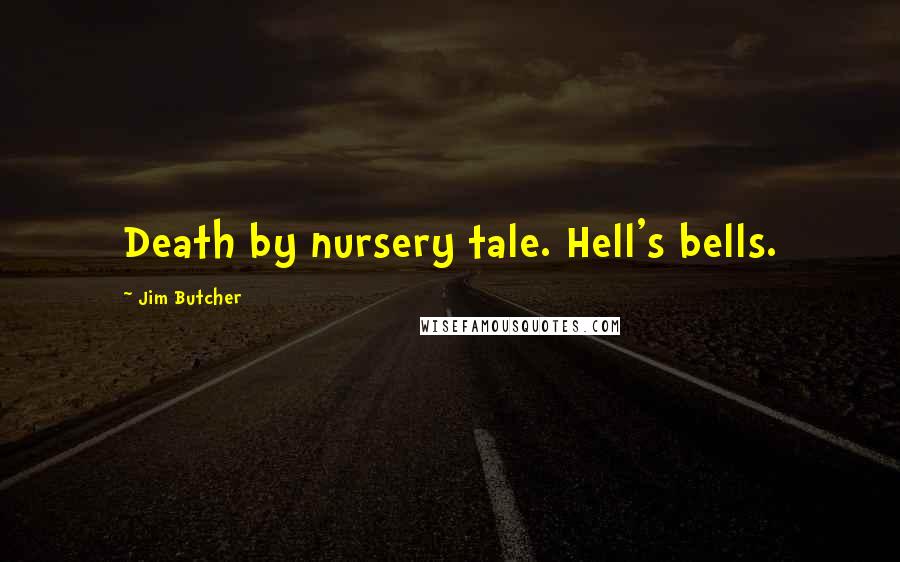 Jim Butcher Quotes: Death by nursery tale. Hell's bells.